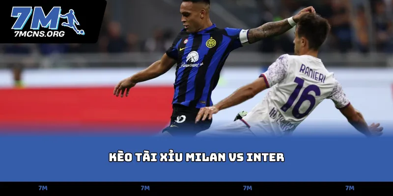 Kèo tài xỉu Milan vs Inter