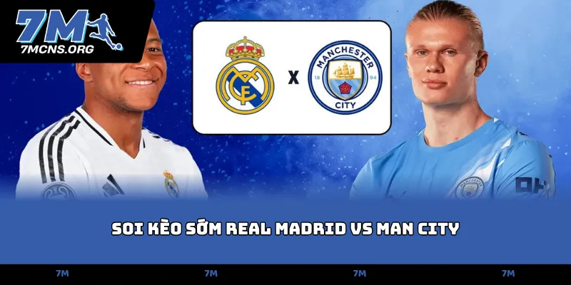 Soi Kèo Sớm Real Madrid Vs Man City