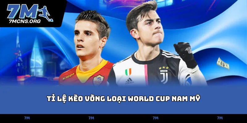 Tỉ lệ kèo vòng loại World Cup Nam Mỹ